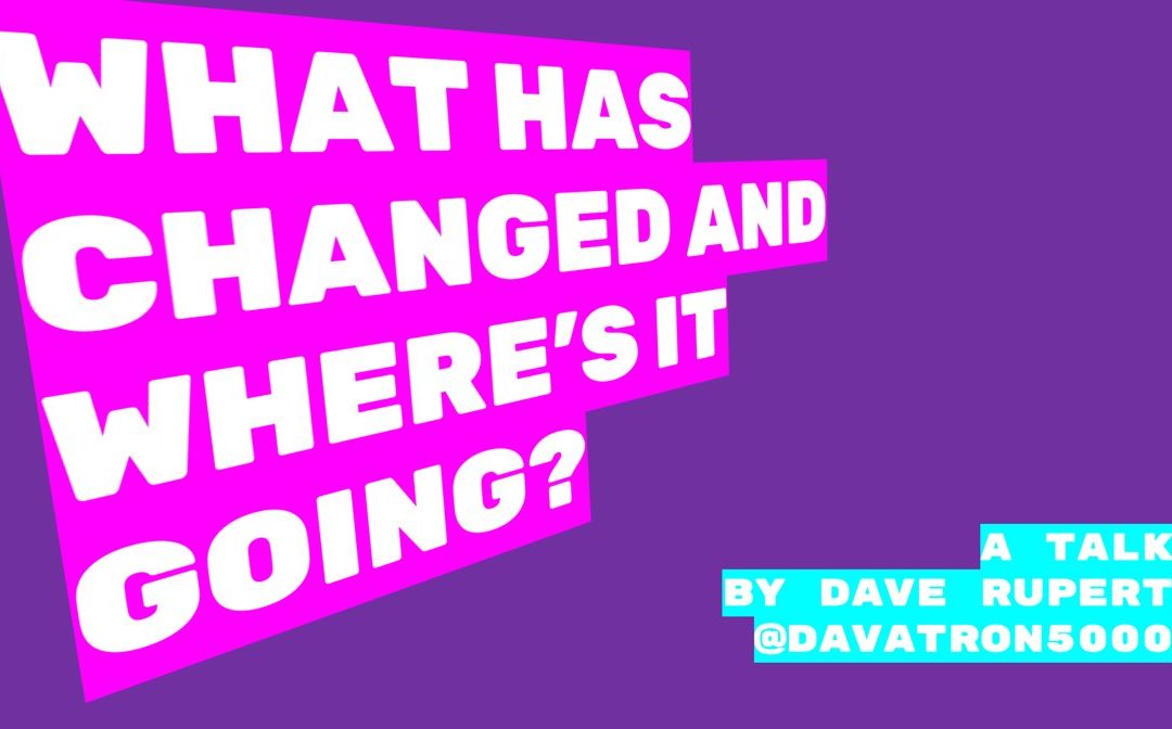 What Has Changed And Where Is It Going by Dave Rupert